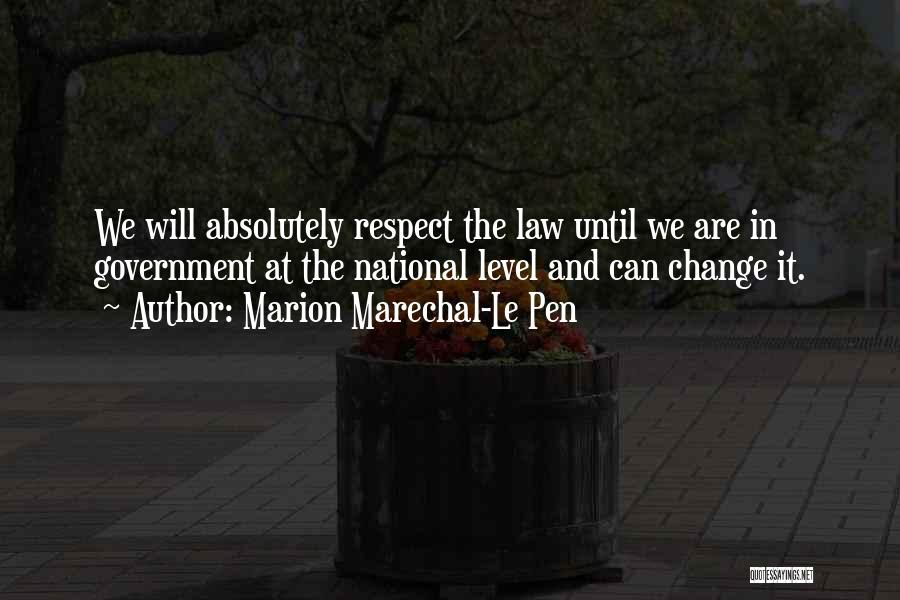 Marion Marechal-Le Pen Quotes: We Will Absolutely Respect The Law Until We Are In Government At The National Level And Can Change It.
