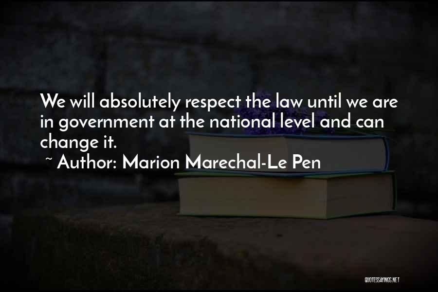Marion Marechal-Le Pen Quotes: We Will Absolutely Respect The Law Until We Are In Government At The National Level And Can Change It.