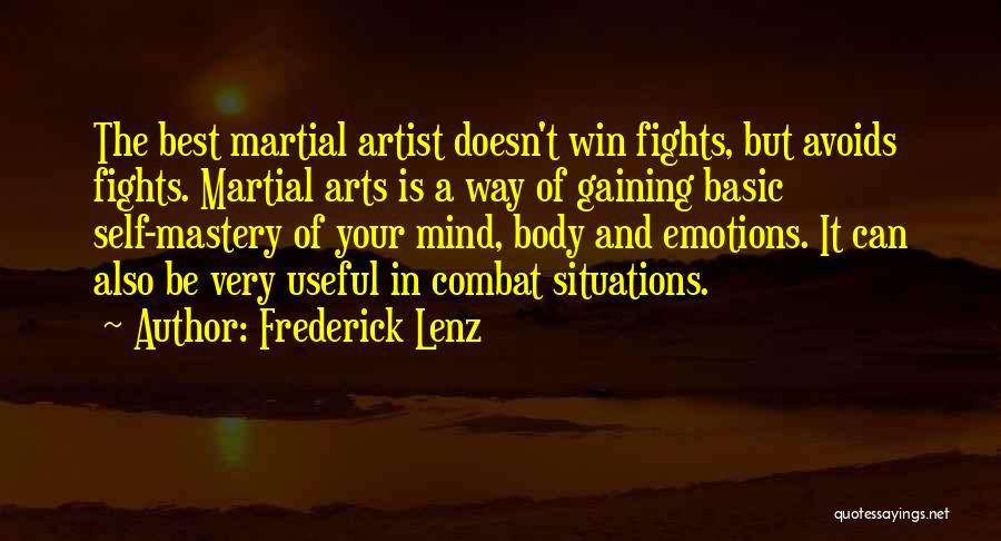 Frederick Lenz Quotes: The Best Martial Artist Doesn't Win Fights, But Avoids Fights. Martial Arts Is A Way Of Gaining Basic Self-mastery Of