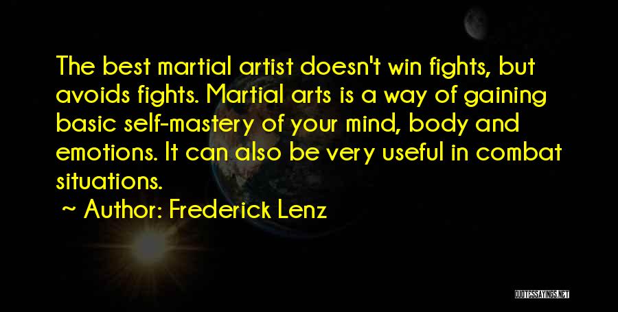 Frederick Lenz Quotes: The Best Martial Artist Doesn't Win Fights, But Avoids Fights. Martial Arts Is A Way Of Gaining Basic Self-mastery Of