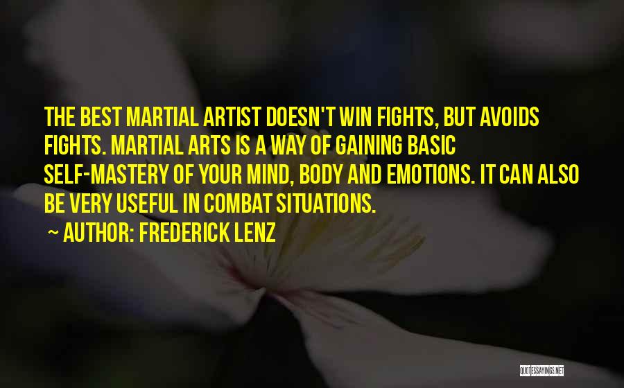 Frederick Lenz Quotes: The Best Martial Artist Doesn't Win Fights, But Avoids Fights. Martial Arts Is A Way Of Gaining Basic Self-mastery Of