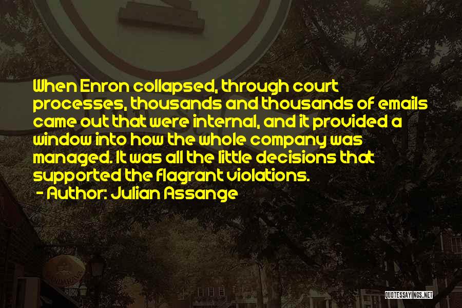 Julian Assange Quotes: When Enron Collapsed, Through Court Processes, Thousands And Thousands Of Emails Came Out That Were Internal, And It Provided A