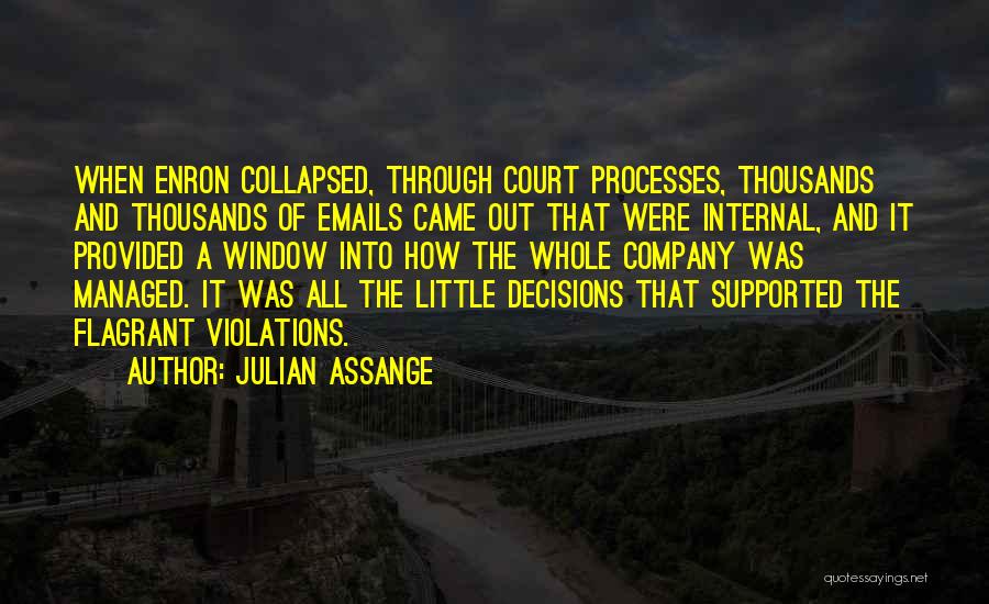 Julian Assange Quotes: When Enron Collapsed, Through Court Processes, Thousands And Thousands Of Emails Came Out That Were Internal, And It Provided A