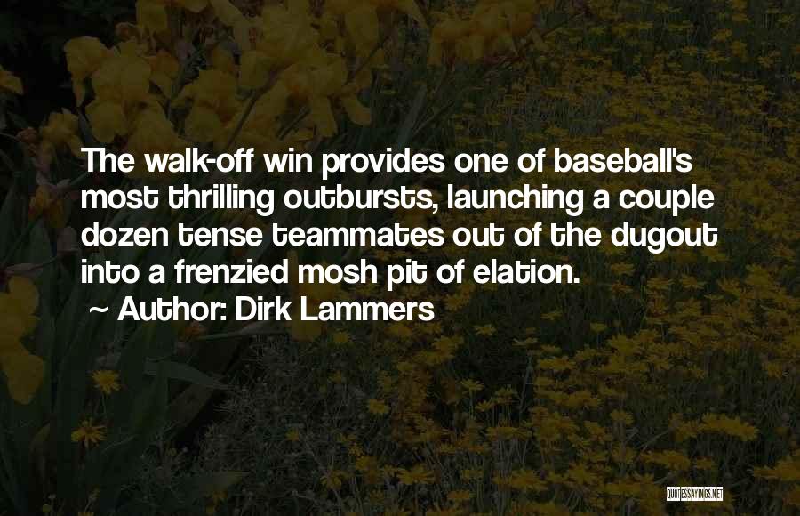 Dirk Lammers Quotes: The Walk-off Win Provides One Of Baseball's Most Thrilling Outbursts, Launching A Couple Dozen Tense Teammates Out Of The Dugout