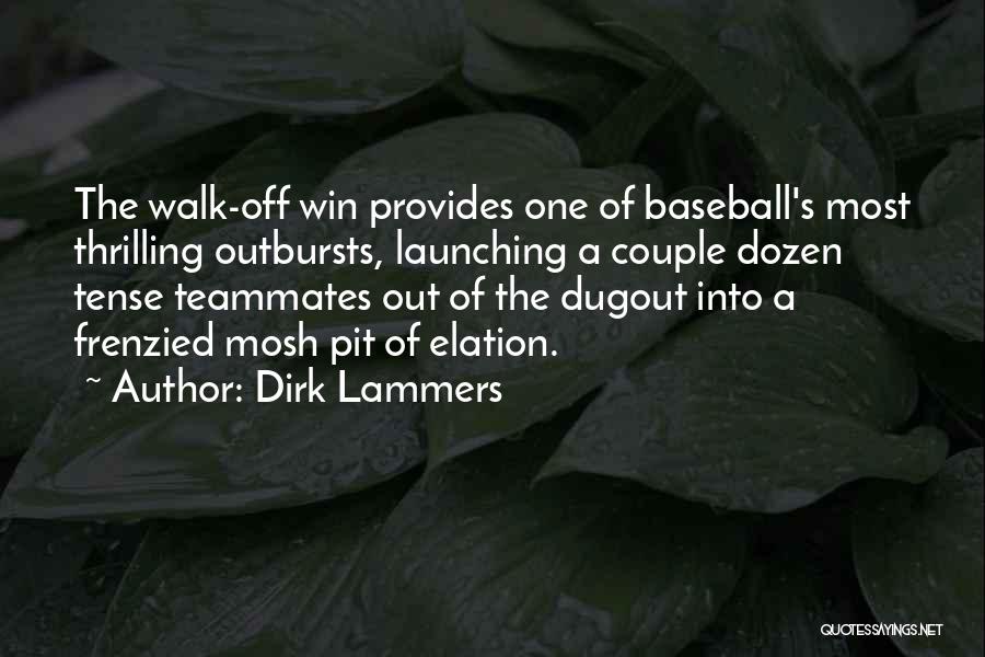 Dirk Lammers Quotes: The Walk-off Win Provides One Of Baseball's Most Thrilling Outbursts, Launching A Couple Dozen Tense Teammates Out Of The Dugout