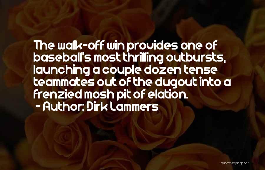 Dirk Lammers Quotes: The Walk-off Win Provides One Of Baseball's Most Thrilling Outbursts, Launching A Couple Dozen Tense Teammates Out Of The Dugout