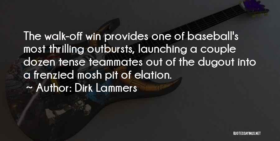 Dirk Lammers Quotes: The Walk-off Win Provides One Of Baseball's Most Thrilling Outbursts, Launching A Couple Dozen Tense Teammates Out Of The Dugout