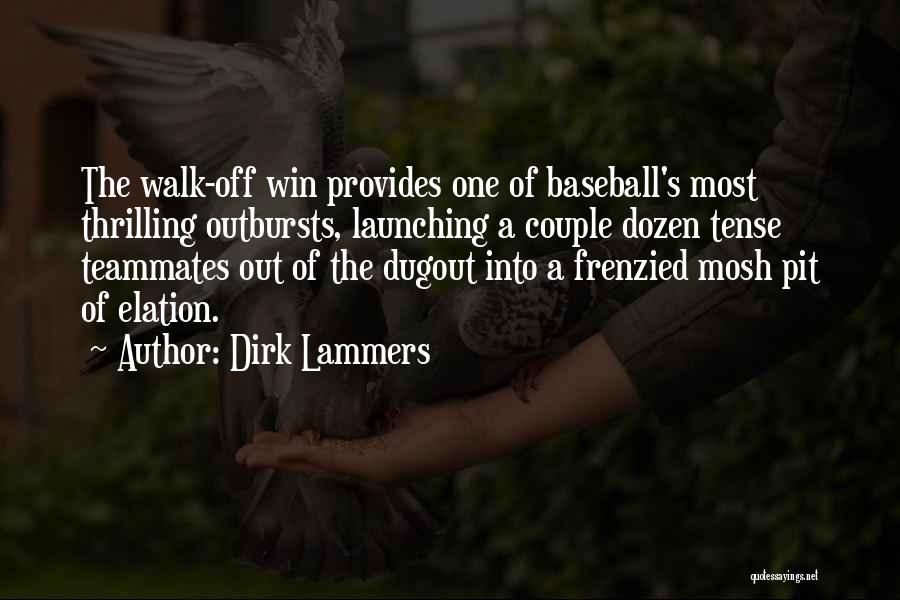 Dirk Lammers Quotes: The Walk-off Win Provides One Of Baseball's Most Thrilling Outbursts, Launching A Couple Dozen Tense Teammates Out Of The Dugout