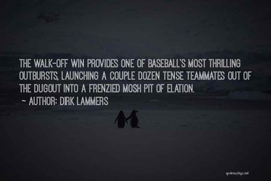 Dirk Lammers Quotes: The Walk-off Win Provides One Of Baseball's Most Thrilling Outbursts, Launching A Couple Dozen Tense Teammates Out Of The Dugout