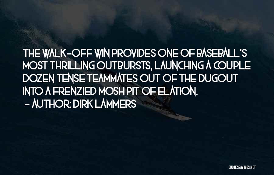 Dirk Lammers Quotes: The Walk-off Win Provides One Of Baseball's Most Thrilling Outbursts, Launching A Couple Dozen Tense Teammates Out Of The Dugout