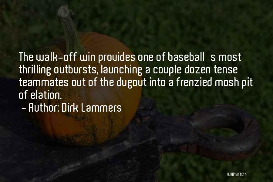 Dirk Lammers Quotes: The Walk-off Win Provides One Of Baseball's Most Thrilling Outbursts, Launching A Couple Dozen Tense Teammates Out Of The Dugout