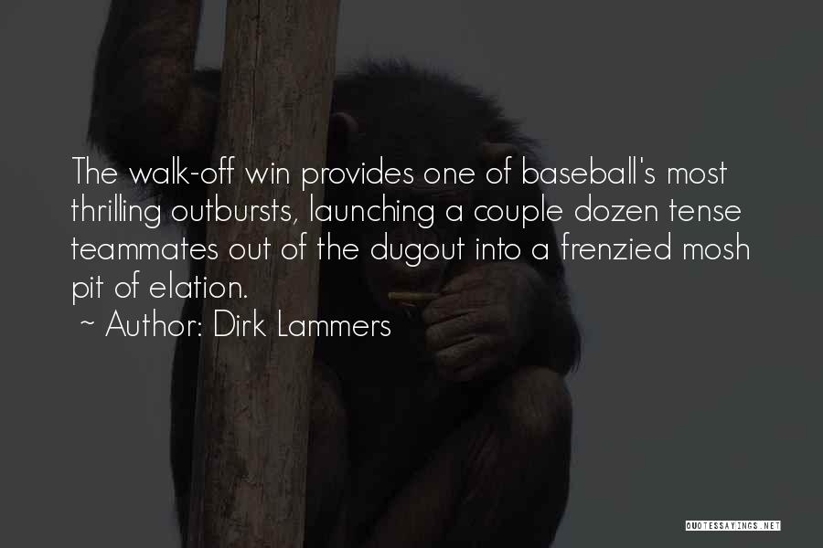 Dirk Lammers Quotes: The Walk-off Win Provides One Of Baseball's Most Thrilling Outbursts, Launching A Couple Dozen Tense Teammates Out Of The Dugout