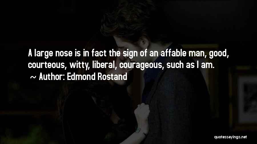 Edmond Rostand Quotes: A Large Nose Is In Fact The Sign Of An Affable Man, Good, Courteous, Witty, Liberal, Courageous, Such As I