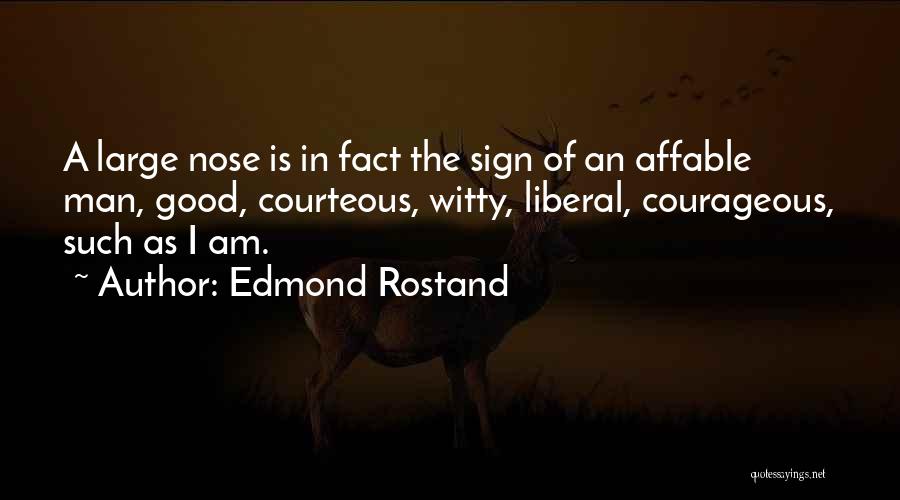 Edmond Rostand Quotes: A Large Nose Is In Fact The Sign Of An Affable Man, Good, Courteous, Witty, Liberal, Courageous, Such As I