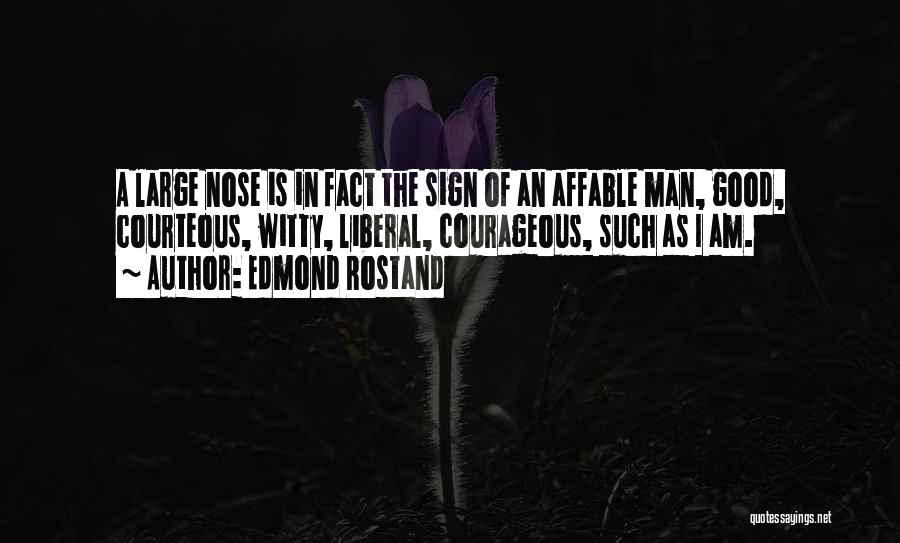 Edmond Rostand Quotes: A Large Nose Is In Fact The Sign Of An Affable Man, Good, Courteous, Witty, Liberal, Courageous, Such As I