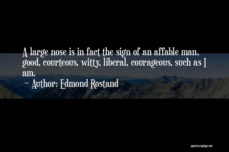 Edmond Rostand Quotes: A Large Nose Is In Fact The Sign Of An Affable Man, Good, Courteous, Witty, Liberal, Courageous, Such As I