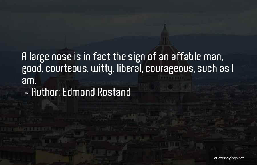 Edmond Rostand Quotes: A Large Nose Is In Fact The Sign Of An Affable Man, Good, Courteous, Witty, Liberal, Courageous, Such As I