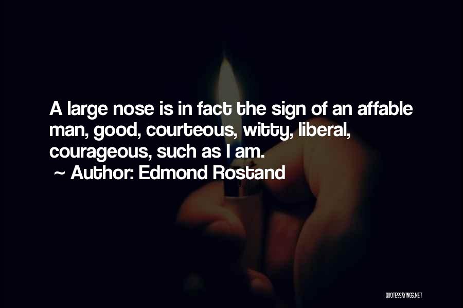 Edmond Rostand Quotes: A Large Nose Is In Fact The Sign Of An Affable Man, Good, Courteous, Witty, Liberal, Courageous, Such As I