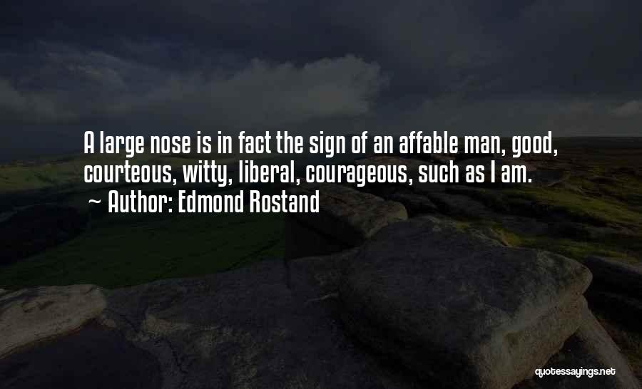 Edmond Rostand Quotes: A Large Nose Is In Fact The Sign Of An Affable Man, Good, Courteous, Witty, Liberal, Courageous, Such As I