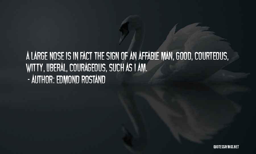 Edmond Rostand Quotes: A Large Nose Is In Fact The Sign Of An Affable Man, Good, Courteous, Witty, Liberal, Courageous, Such As I