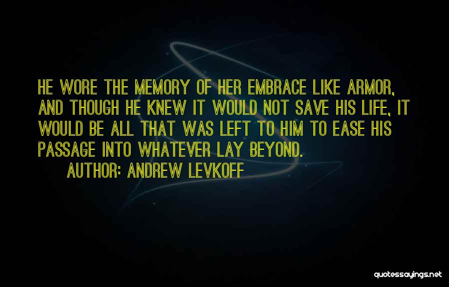 Andrew Levkoff Quotes: He Wore The Memory Of Her Embrace Like Armor, And Though He Knew It Would Not Save His Life, It