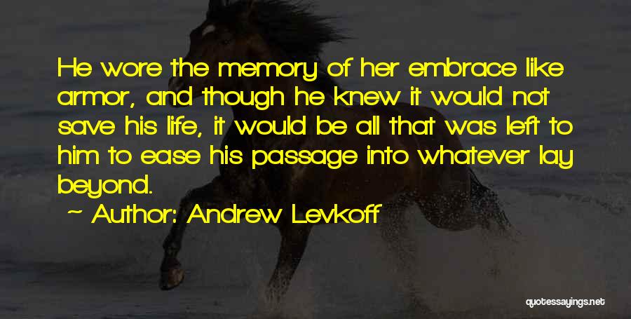 Andrew Levkoff Quotes: He Wore The Memory Of Her Embrace Like Armor, And Though He Knew It Would Not Save His Life, It