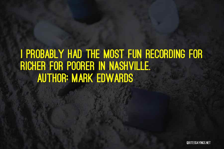 Mark Edwards Quotes: I Probably Had The Most Fun Recording For Richer For Poorer In Nashville.