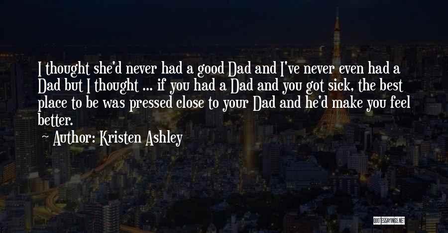 Kristen Ashley Quotes: I Thought She'd Never Had A Good Dad And I've Never Even Had A Dad But I Thought ... If