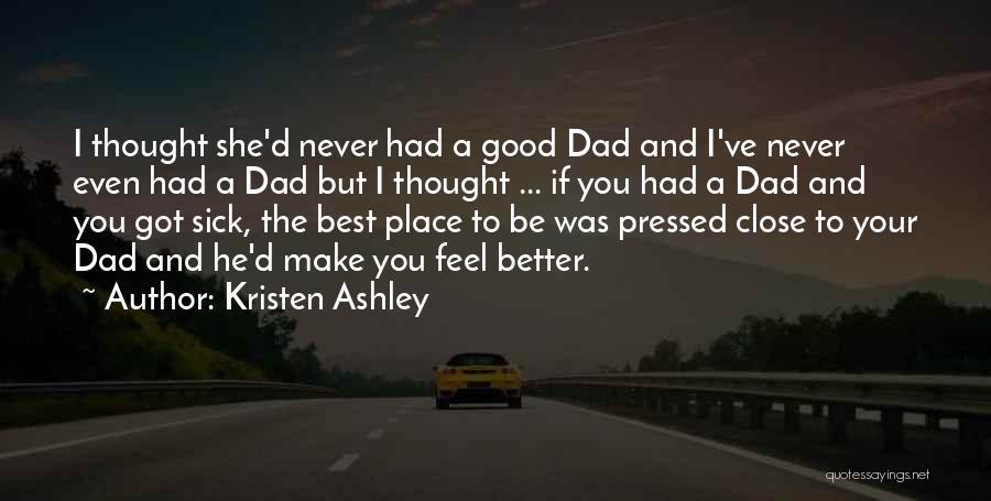 Kristen Ashley Quotes: I Thought She'd Never Had A Good Dad And I've Never Even Had A Dad But I Thought ... If