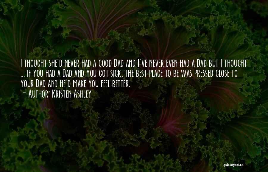 Kristen Ashley Quotes: I Thought She'd Never Had A Good Dad And I've Never Even Had A Dad But I Thought ... If