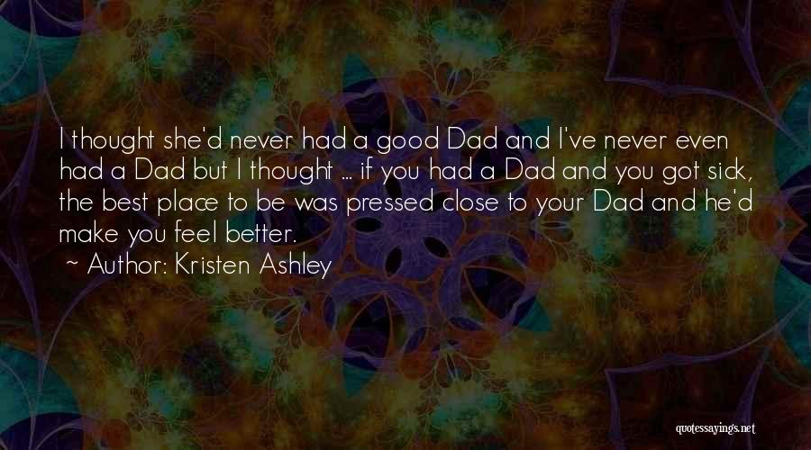 Kristen Ashley Quotes: I Thought She'd Never Had A Good Dad And I've Never Even Had A Dad But I Thought ... If