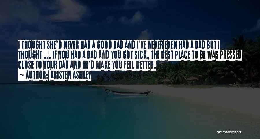 Kristen Ashley Quotes: I Thought She'd Never Had A Good Dad And I've Never Even Had A Dad But I Thought ... If