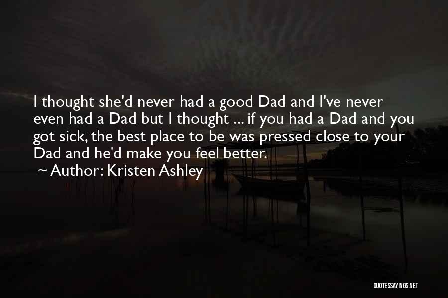 Kristen Ashley Quotes: I Thought She'd Never Had A Good Dad And I've Never Even Had A Dad But I Thought ... If