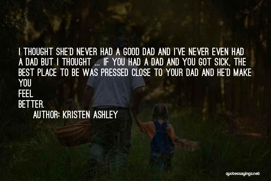 Kristen Ashley Quotes: I Thought She'd Never Had A Good Dad And I've Never Even Had A Dad But I Thought ... If