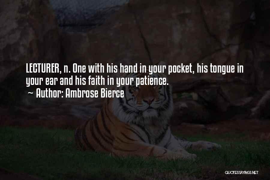 Ambrose Bierce Quotes: Lecturer, N. One With His Hand In Your Pocket, His Tongue In Your Ear And His Faith In Your Patience.