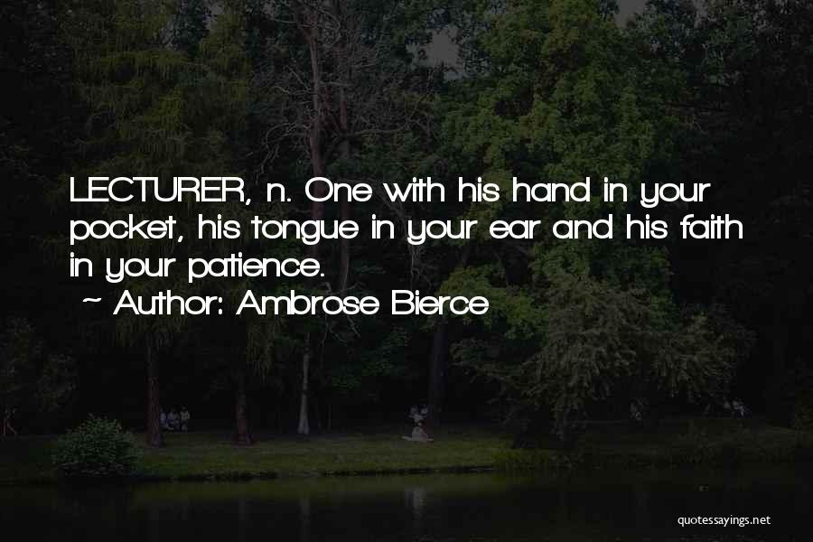 Ambrose Bierce Quotes: Lecturer, N. One With His Hand In Your Pocket, His Tongue In Your Ear And His Faith In Your Patience.
