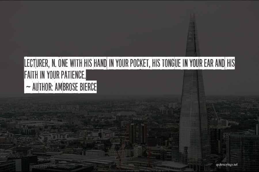 Ambrose Bierce Quotes: Lecturer, N. One With His Hand In Your Pocket, His Tongue In Your Ear And His Faith In Your Patience.