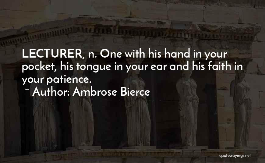Ambrose Bierce Quotes: Lecturer, N. One With His Hand In Your Pocket, His Tongue In Your Ear And His Faith In Your Patience.
