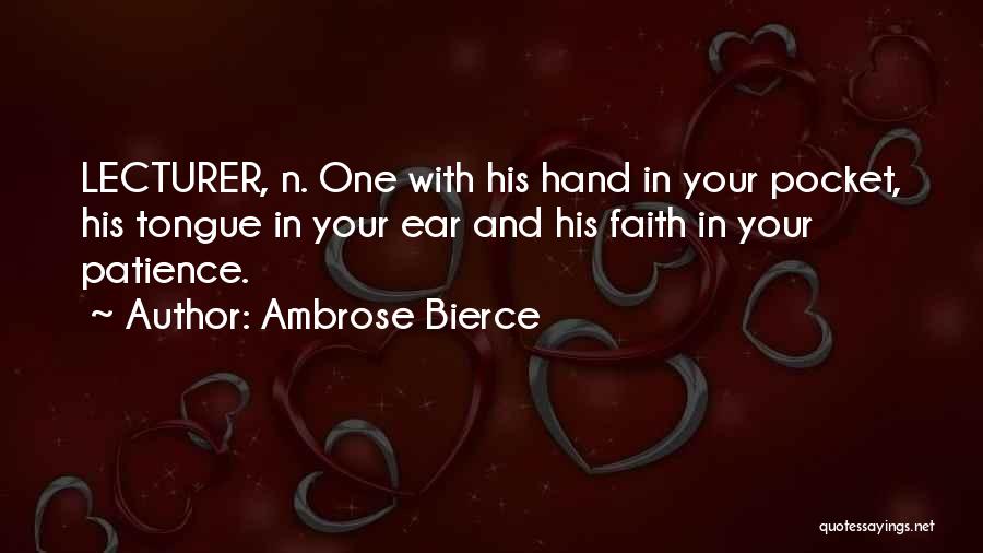 Ambrose Bierce Quotes: Lecturer, N. One With His Hand In Your Pocket, His Tongue In Your Ear And His Faith In Your Patience.