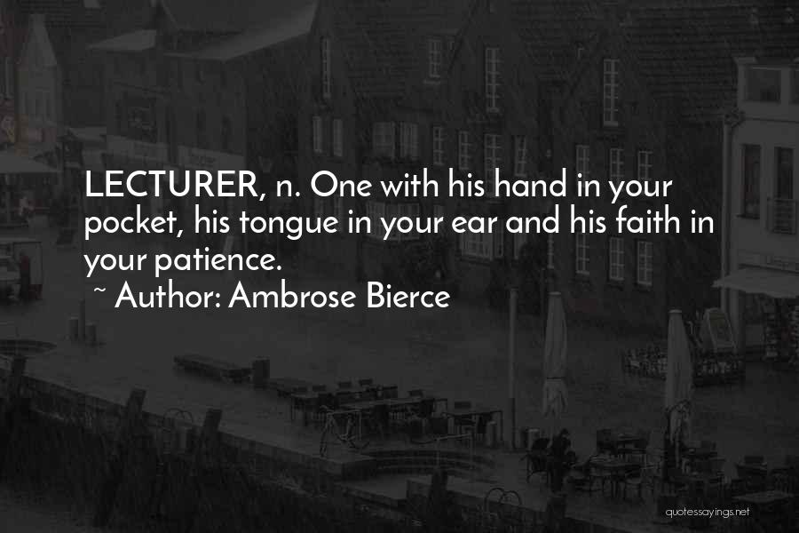 Ambrose Bierce Quotes: Lecturer, N. One With His Hand In Your Pocket, His Tongue In Your Ear And His Faith In Your Patience.