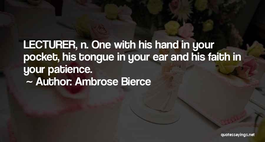 Ambrose Bierce Quotes: Lecturer, N. One With His Hand In Your Pocket, His Tongue In Your Ear And His Faith In Your Patience.