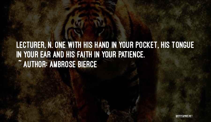 Ambrose Bierce Quotes: Lecturer, N. One With His Hand In Your Pocket, His Tongue In Your Ear And His Faith In Your Patience.