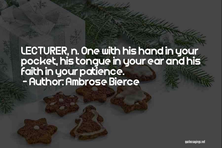 Ambrose Bierce Quotes: Lecturer, N. One With His Hand In Your Pocket, His Tongue In Your Ear And His Faith In Your Patience.
