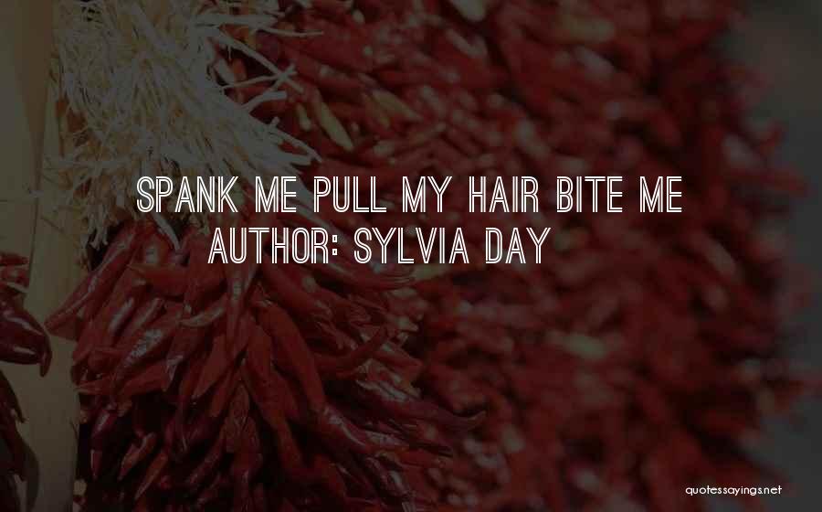 Sylvia Day Quotes: Spank Me Pull My Hair Bite Me