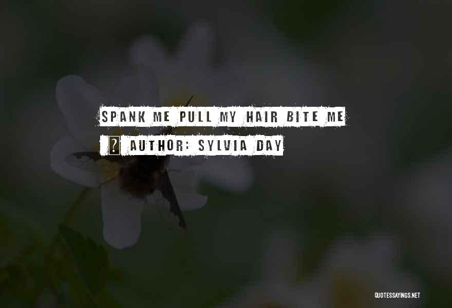 Sylvia Day Quotes: Spank Me Pull My Hair Bite Me