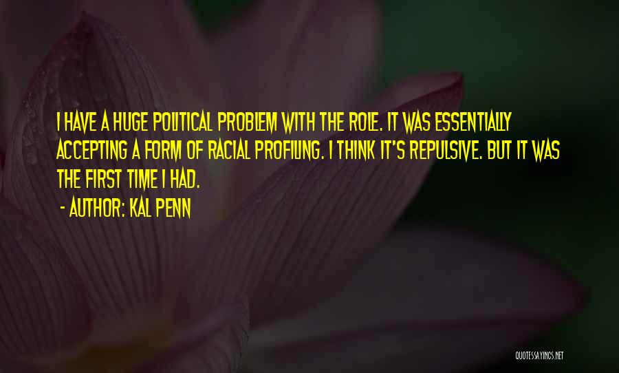 Kal Penn Quotes: I Have A Huge Political Problem With The Role. It Was Essentially Accepting A Form Of Racial Profiling. I Think