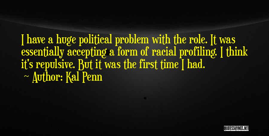 Kal Penn Quotes: I Have A Huge Political Problem With The Role. It Was Essentially Accepting A Form Of Racial Profiling. I Think