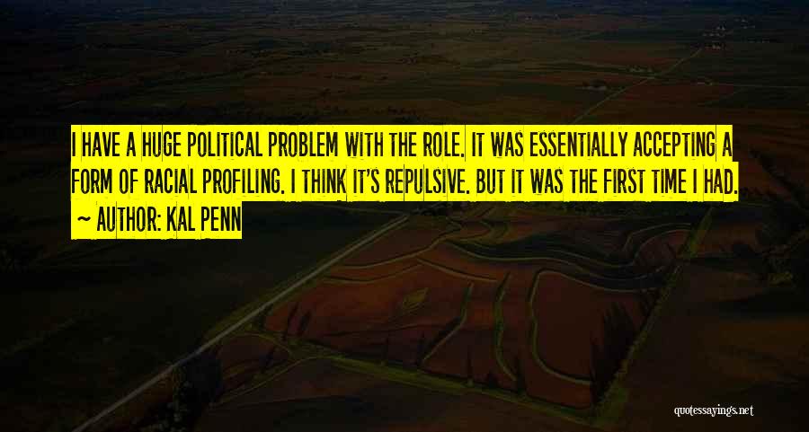 Kal Penn Quotes: I Have A Huge Political Problem With The Role. It Was Essentially Accepting A Form Of Racial Profiling. I Think