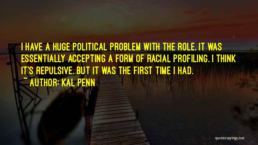 Kal Penn Quotes: I Have A Huge Political Problem With The Role. It Was Essentially Accepting A Form Of Racial Profiling. I Think