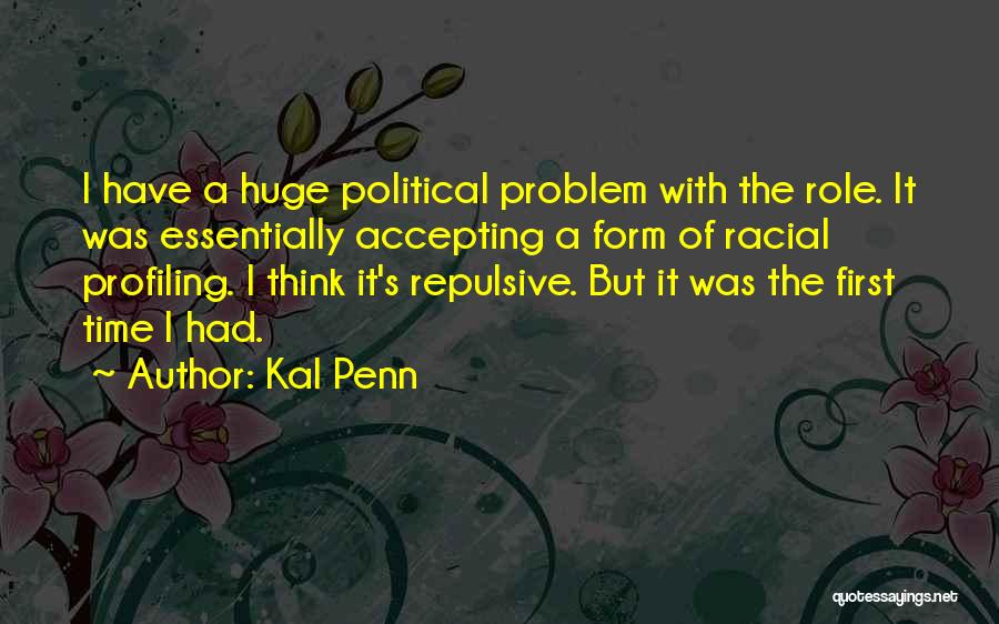 Kal Penn Quotes: I Have A Huge Political Problem With The Role. It Was Essentially Accepting A Form Of Racial Profiling. I Think